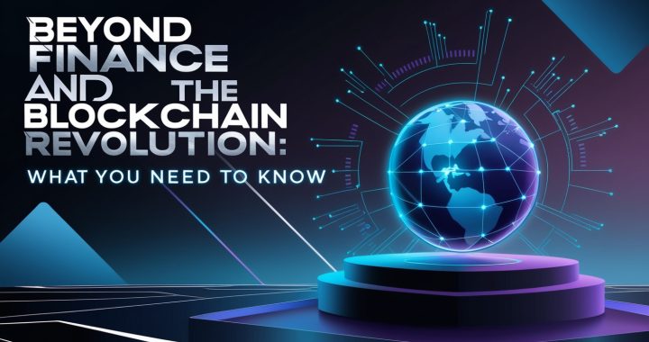 Beyond Finance and the Blockchain Revolution: What You Need to Know