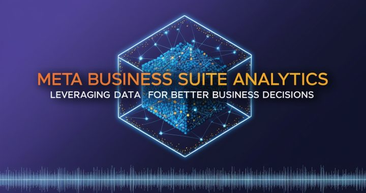 Meta Business Suite Analytics: Leveraging Data for Better Business Decisions